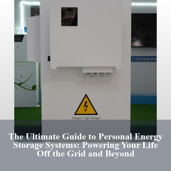 The Ultimate Guide to Personal Energy Storage Systems: Powering Your Life Off the Grid and Beyond